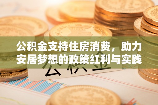准格尔旗公积金支持住房消费，助力安居梦想的政策红利与实践
