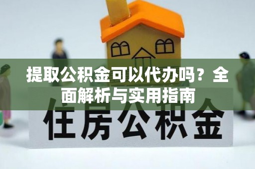 准格尔旗提取公积金可以代办吗？全面解析与实用指南