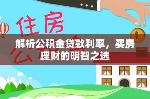 准格尔旗解析公积金贷款利率，买房理财的明智之选