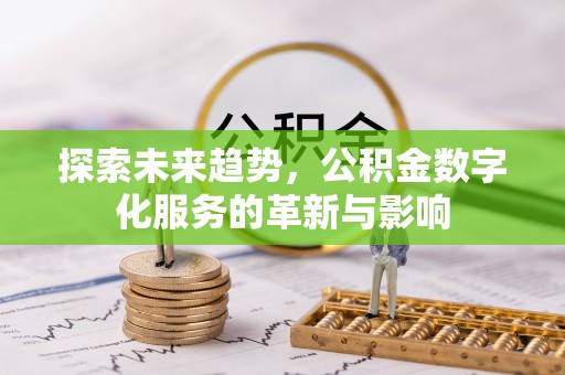 准格尔旗探索未来趋势，公积金数字化服务的革新与影响