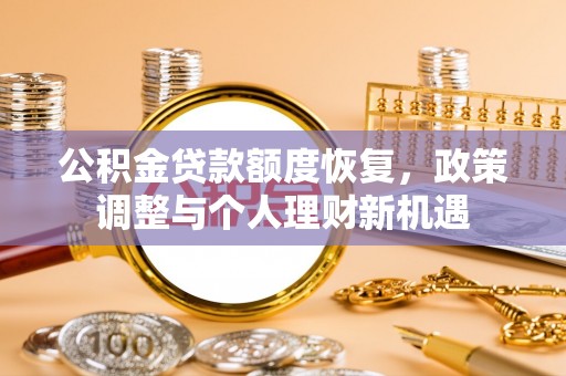 准格尔旗公积金贷款额度恢复，政策调整与个人理财新机遇