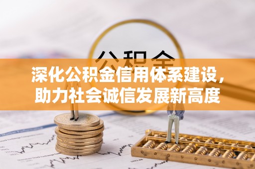 准格尔旗深化公积金信用体系建设，助力社会诚信发展新高度