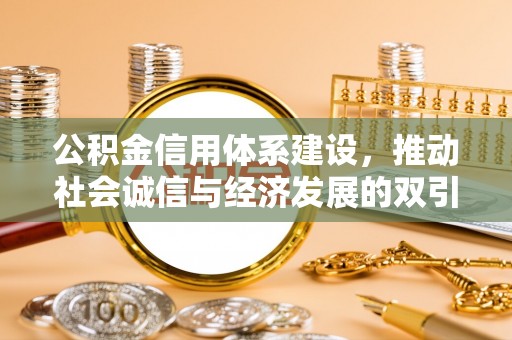 准格尔旗公积金信用体系建设，推动社会诚信与经济发展的双引擎