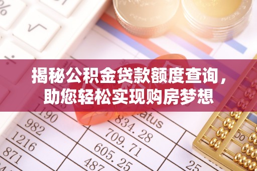 准格尔旗揭秘公积金贷款额度查询，助您轻松实现购房梦想