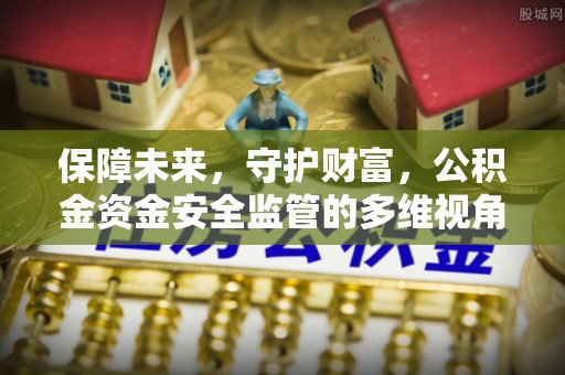 准格尔旗保障未来，守护财富，公积金资金安全监管的多维视角