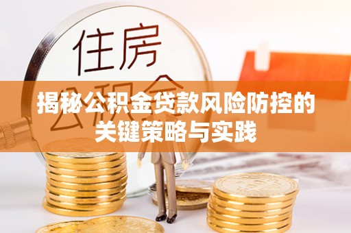 准格尔旗揭秘公积金贷款风险防控的关键策略与实践