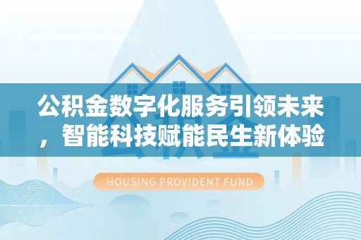 准格尔旗公积金数字化服务引领未来，智能科技赋能民生新体验