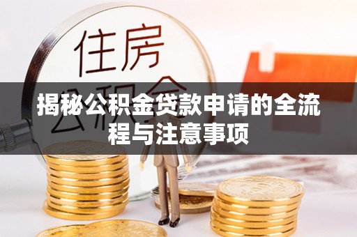 准格尔旗揭秘公积金贷款申请的全流程与注意事项