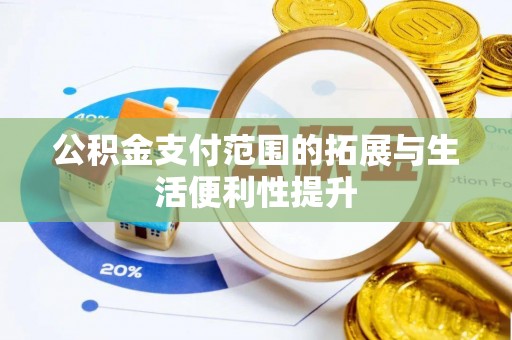 准格尔旗公积金支付范围的拓展与生活便利性提升