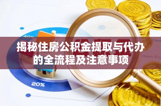 准格尔旗揭秘住房公积金提取与代办的全流程及注意事项