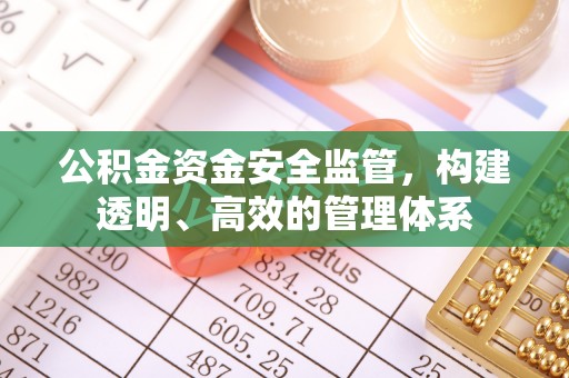 准格尔旗公积金资金安全监管，构建透明、高效的管理体系