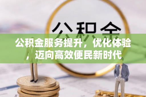 准格尔旗公积金服务提升，优化体验，迈向高效便民新时代