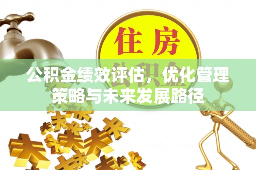 准格尔旗公积金绩效评估，优化管理策略与未来发展路径