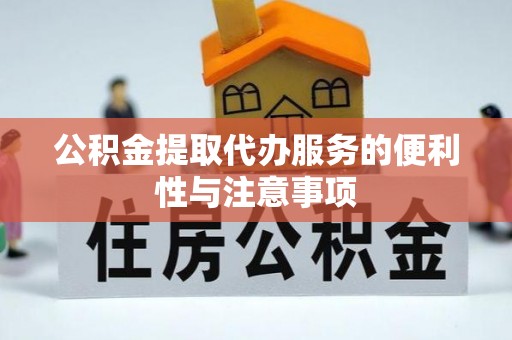 准格尔旗公积金提取代办服务的便利性与注意事项