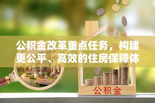 准格尔旗公积金改革重点任务，构建更公平、高效的住房保障体系