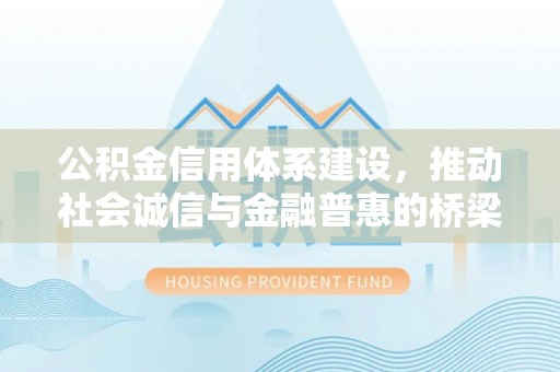 准格尔旗公积金信用体系建设，推动社会诚信与金融普惠的桥梁