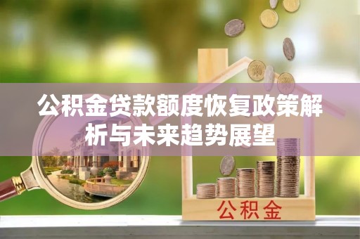 准格尔旗公积金贷款额度恢复政策解析与未来趋势展望
