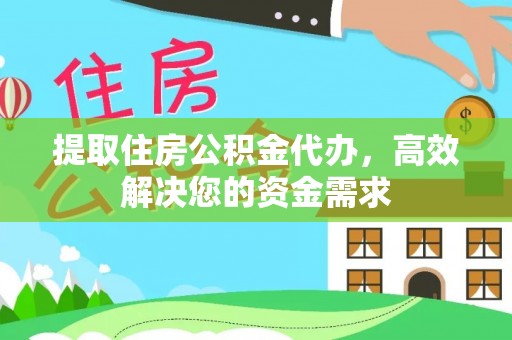 准格尔旗提取住房公积金代办，高效解决您的资金需求