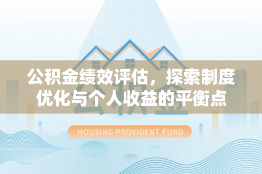 准格尔旗公积金绩效评估，探索制度优化与个人收益的平衡点