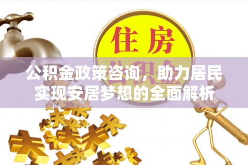 准格尔旗公积金政策咨询，助力居民实现安居梦想的全面解析
