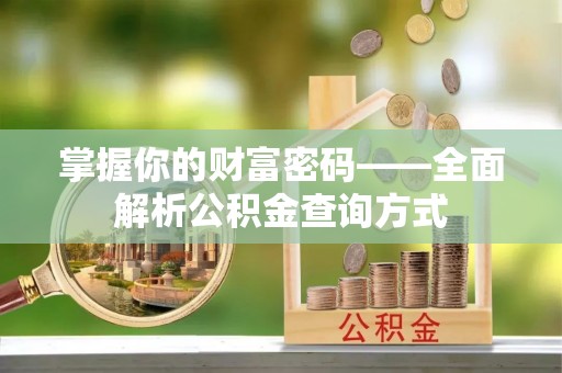 准格尔旗掌握你的财富密码——全面解析公积金查询方式