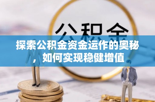 准格尔旗探索公积金资金运作的奥秘，如何实现稳健增值