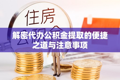 准格尔旗解密代办公积金提取的便捷之道与注意事项