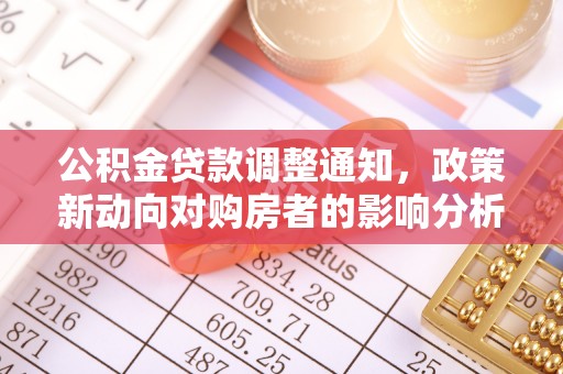 准格尔旗公积金贷款调整通知，政策新动向对购房者的影响分析
