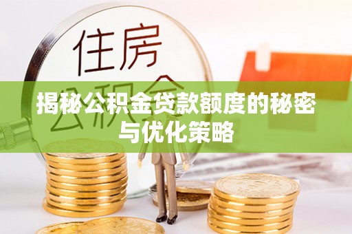 准格尔旗揭秘公积金贷款额度的秘密与优化策略