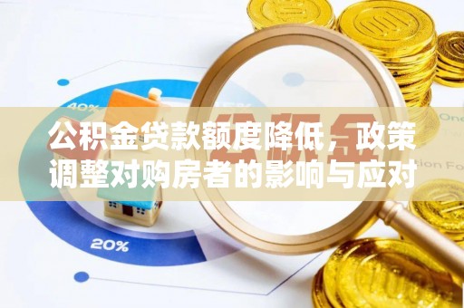 准格尔旗公积金贷款额度降低，政策调整对购房者的影响与应对策略