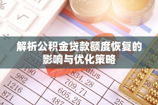准格尔旗解析公积金贷款额度恢复的影响与优化策略