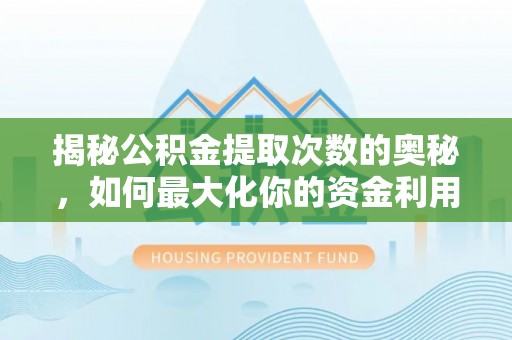 准格尔旗揭秘公积金提取次数的奥秘，如何最大化你的资金利用？