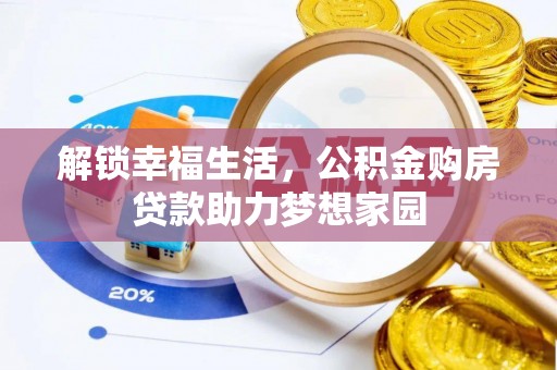 准格尔旗解锁幸福生活，公积金购房贷款助力梦想家园