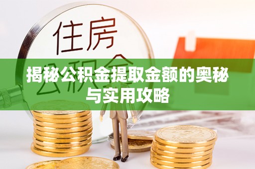准格尔旗揭秘公积金提取金额的奥秘与实用攻略