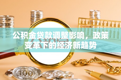 准格尔旗公积金贷款调整影响，政策变革下的经济新趋势