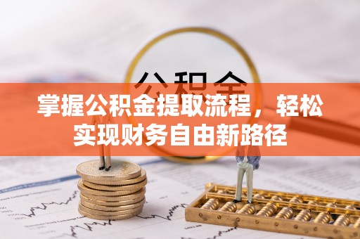 准格尔旗掌握公积金提取流程，轻松实现财务自由新路径