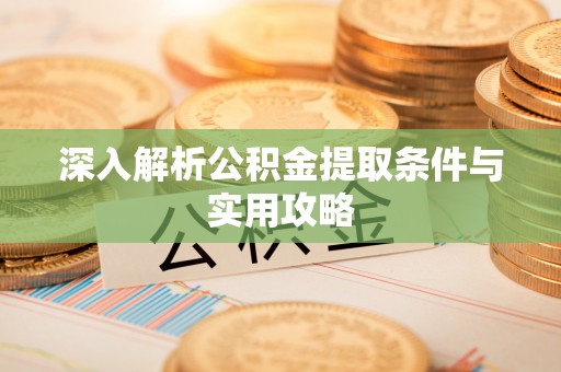 准格尔旗深入解析公积金提取条件与实用攻略