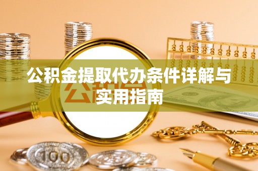 准格尔旗公积金提取代办条件详解与实用指南