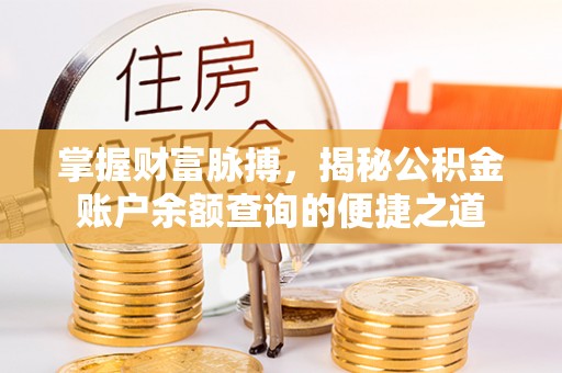 准格尔旗掌握财富脉搏，揭秘公积金账户余额查询的便捷之道