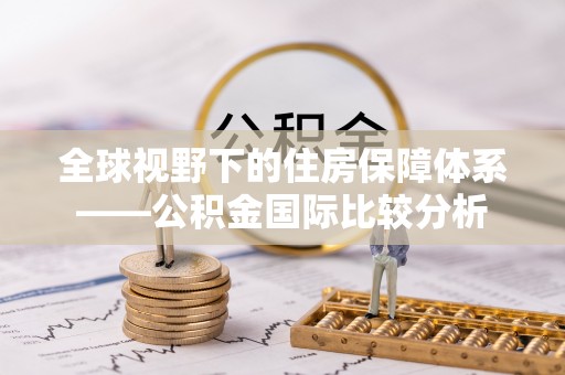 准格尔旗全球视野下的住房保障体系——公积金国际比较分析