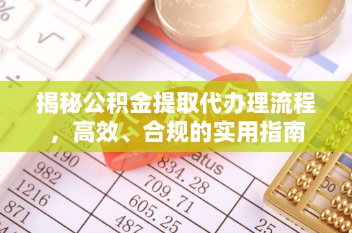 准格尔旗揭秘公积金提取代办理流程，高效、合规的实用指南