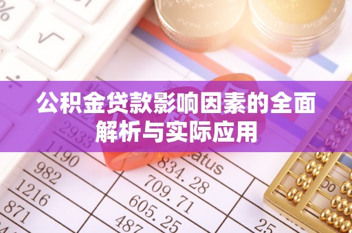 准格尔旗公积金贷款影响因素的全面解析与实际应用