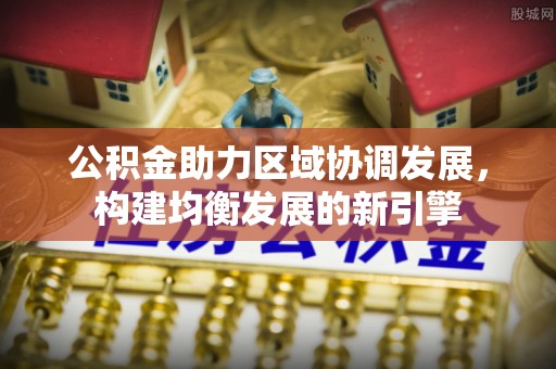 准格尔旗公积金助力区域协调发展，构建均衡发展的新引擎