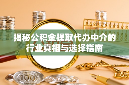 准格尔旗揭秘公积金提取代办中介的行业真相与选择指南