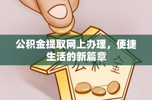 准格尔旗公积金提取网上办理，便捷生活的新篇章