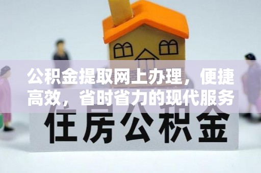 准格尔旗公积金提取网上办理，便捷高效，省时省力的现代服务
