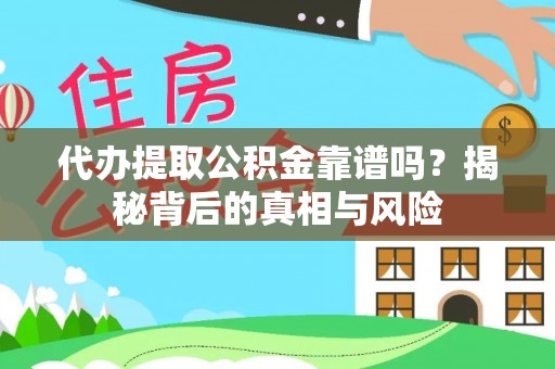 准格尔旗代办提取公积金靠谱吗？揭秘背后的真相与风险