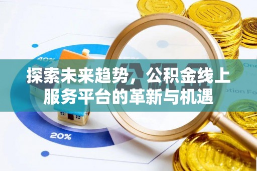 准格尔旗探索未来趋势，公积金线上服务平台的革新与机遇