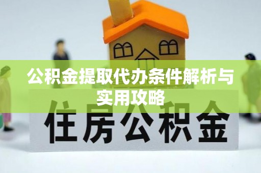 准格尔旗公积金提取代办条件解析与实用攻略