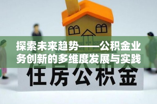 准格尔旗探索未来趋势——公积金业务创新的多维度发展与实践